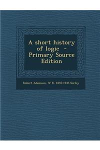 A Short History of Logic - Primary Source Edition