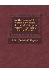 In the Days of St. Clair; A Romance of the Muskingum Valley - Primary Source Edition