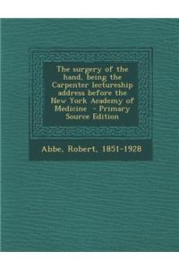 The Surgery of the Hand, Being the Carpenter Lectureship Address Before the New York Academy of Medicine - Primary Source Edition