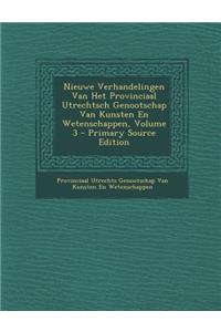 Nieuwe Verhandelingen Van Het Provinciaal Utrechtsch Genootschap Van Kunsten En Wetenschappen, Volume 3 - Primary Source Edition