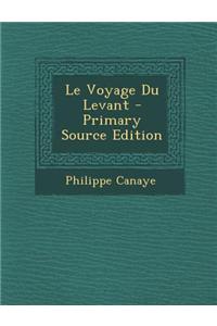 Le Voyage Du Levant - Primary Source Edition