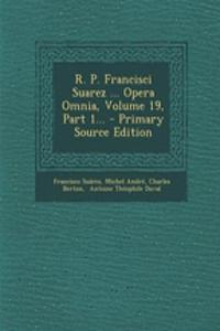 R. P. Francisci Suarez ... Opera Omnia, Volume 19, Part 1... - Primary Source Edition