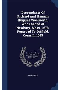 Descendants Of Richard And Hannah Huggins Woolworth, Who Landed At Newbury, Mass., 1678, Removed To Suffield, Conn. In 1685