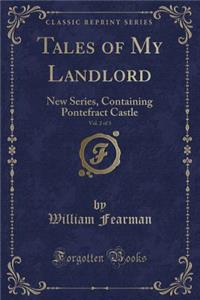 Tales of My Landlord, Vol. 2 of 3: New Series, Containing Pontefract Castle (Classic Reprint)
