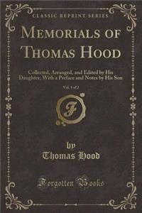 Memorials of Thomas Hood, Vol. 1 of 2: Collected, Arranged, and Edited by His Daughter, with a Preface and Notes by His Son (Classic Reprint)