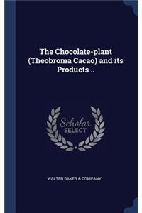 The Chocolate-plant (Theobroma Cacao) and its Products ..