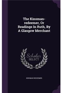 The Kinsman-redeemer, Or Readings In Ruth, By A Glasgow Merchant