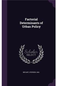 Factorial Determinants of Urban Policy