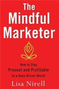 Mindful Marketer: How to Stay Present and Profitable in a Data-Driven World