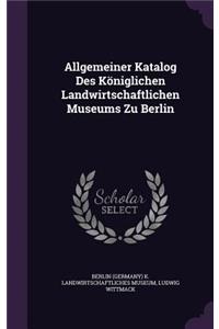 Allgemeiner Katalog Des Königlichen Landwirtschaftlichen Museums Zu Berlin