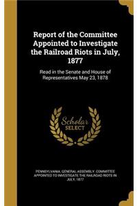 Report of the Committee Appointed to Investigate the Railroad Riots in July, 1877