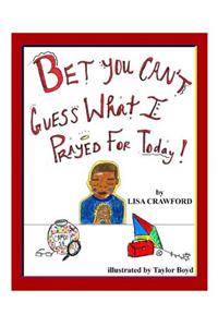 Bet You Can't Guess What I Prayed for Today!