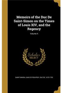 Memoirs of the Duc De Saint-Simon on the Times of Louis XIV, and the Regency; Volume 4