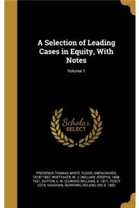 A Selection of Leading Cases in Equity, with Notes; Volume 1