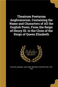 Theatrum Poetarum Anglicanorum. Containing the Name and Characters of All the English Poets, from the Reign of Henry III. to the Close of the Reign of Queen Elizabeth