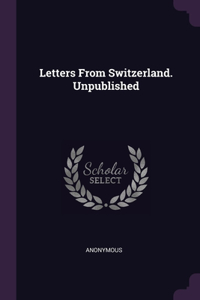 Letters From Switzerland. Unpublished