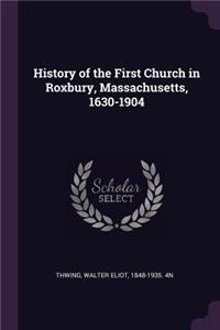 History of the First Church in Roxbury, Massachusetts, 1630-1904