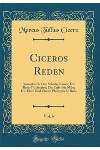 Ciceros Reden, Vol. 6: Auswahl FÃ¼r Den Schulgebrauch; Die Rede FÃ¼r Sestius; Die Rede FÃ¼r Milo; Die Erste Und Zweite Philippische Rede (Classic Reprint)