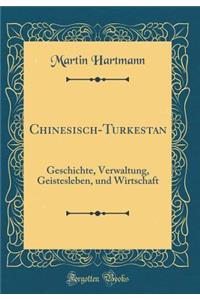 Chinesisch-Turkestan: Geschichte, Verwaltung, Geistesleben, Und Wirtschaft (Classic Reprint)