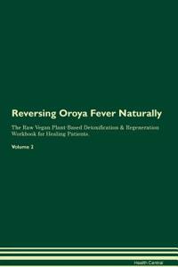 Reversing Oroya Fever Naturally The Raw Vegan Plant-Based Detoxification & Regeneration Workbook for Healing Patients. Volume 2