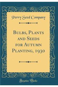 Bulbs, Plants and Seeds for Autumn Planting, 1930 (Classic Reprint)
