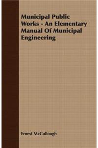 Municipal Public Works - An Elementary Manual Of Municipal Engineering