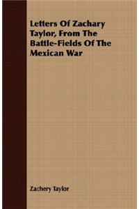 Letters of Zachary Taylor, from the Battle-Fields of the Mexican War