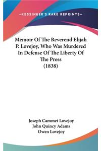 Memoir Of The Reverend Elijah P. Lovejoy, Who Was Murdered In Defense Of The Liberty Of The Press (1838)