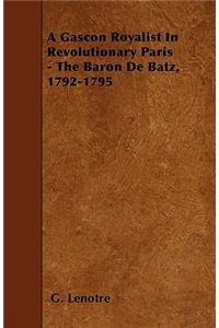 A Gascon Royalist In Revolutionary Paris - The Baron De Batz, 1792-1795