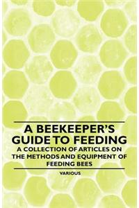 A Beekeeper's Guide to Feeding - A Collection of Articles on the Methods and Equipment of Feeding Bees