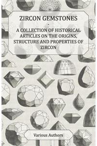 Zircon Gemstones - A Collection of Historical Articles on the Origins, Structure and Properties of Zircon
