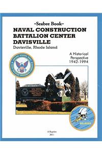 Seabee Book NAVAL CONSTRUCTION BATTALION CENTER DAVISVILLE, Davisville, Rhode Island a Historical Perspective 1942-1994