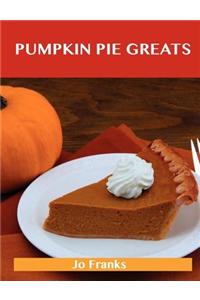Pumpkin Pie Greats: Delicious Pumpkin Pie Recipes, the Top 47 Pumpkin Pie Recipes