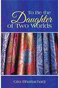 To Be the Daughter of Two Worlds