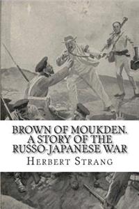 Brown of Moukden. A Story of the Russo-Japanese War