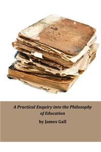 A Practical Enquiry Into the Philosophy of Education