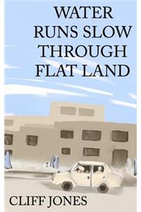 Water Runs Slow Through Flat Land