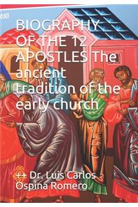 BIOGRAPHY OF THE 12 APOSTLES The ancient tradition of the early church