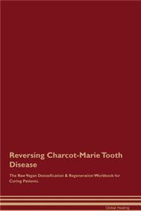 Reversing Charcot-Marie Tooth Disease the Raw Vegan Detoxification & Regeneration Workbook for Curing Patients