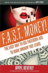 F.A.S.T. Money! The Easy Way to Use Facebook Ads to Hook Smokin' Hot Leads