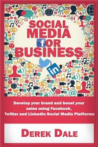 Social Media for Business: Develop Your Brand and Boost Your Sales Using Facebook, Twitter and Linkedin Social Media Platforms.