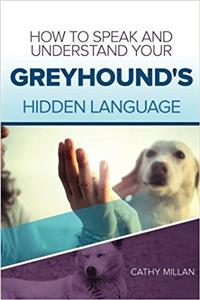 How to Speak and Understand Your Greyhound's Hidden Language