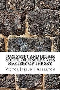Tom Swift and His Air Scout, or, Uncle Sams Mastery of the Sky