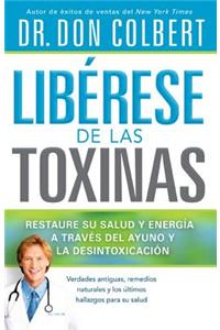 Liberese de las Toxinas: Restaure su Salud y Energia A Traves del Ayuno y la Desintoxicacion = Toxic Relief