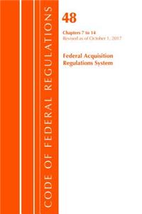 Code of Federal Regulations, Title 48 Federal Acquisition Regulations System Chapters 7-14, Revised as of October 1, 2017