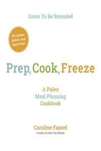 Prep, Cook, Freeze: A Paleo Meal Planning Cookbook