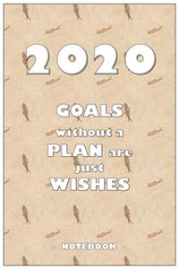 2020 GOALS without a PLAN are just WISHES - Notebook to write down your notes and organize your tasks for the year 2020