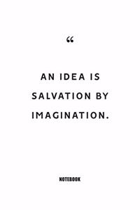 An idea is savation by imagination Notebook