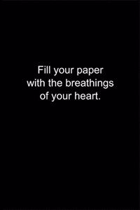 Fill your paper with the breathings of your heart.