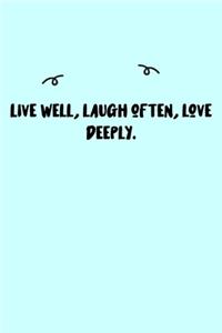 Live well, laugh often, love deeply. Journal